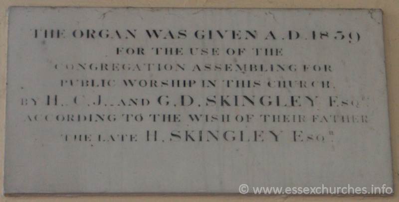 St Peter Ad Vincula, Coggeshall Church – This organ was given A.D. 1839 for the use of the congregation assembling for public worship in this church, by H.C.J and G.D. Skingley Esqrs according to the wish of their father, the late H. Skingley Esqr.