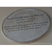 St Peter Ad Vincula, Coggeshall Church – Monument 7: RICHARD MEREDITH WHITE died January 3rd 1796 Aged 58 years. === He that hath Pity upon the Poor lendeth unto the Lord; and that which he hath given, will pay him again.