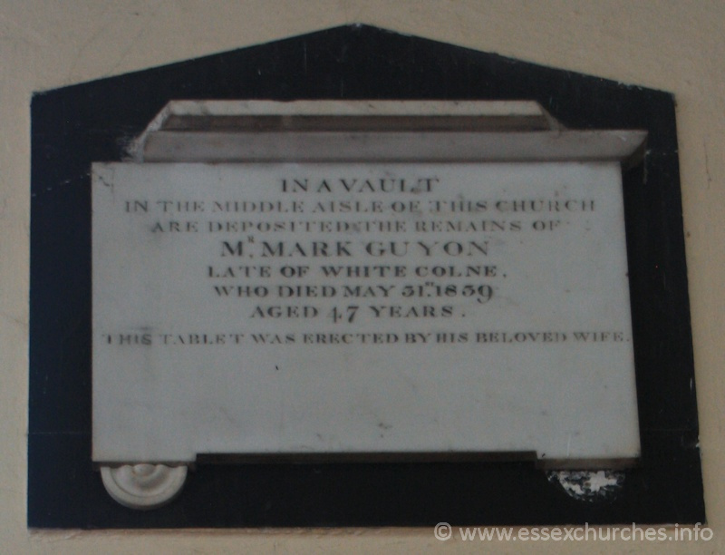 St Peter Ad Vincula, Coggeshall Church – In a vault in the middle aisle of this church are deposited the remains of MR MARK GUYON, late of White Colne, who died May 31st 1839 aged 47 years. === This tablet was erected by his beloved wife.