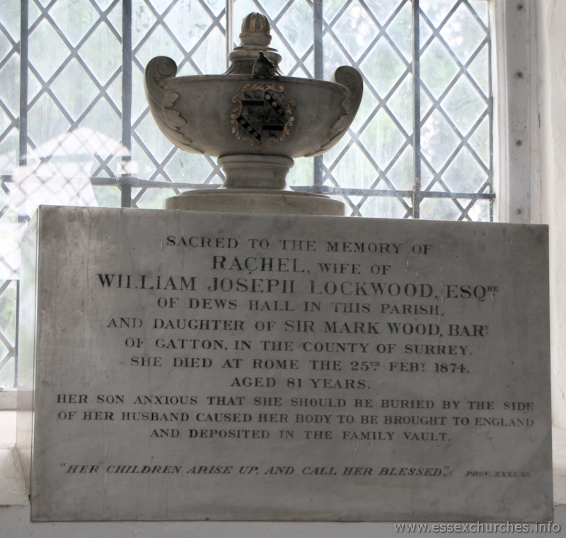 St Mary & All Saints, Lambourne Church – Sacred to the memory of Rachel, wife of William Joseph Lockwood Esq. of Dews Hall in this parish and daughter of Sir Mark Wood, Baronet of Gatton in the county of Surrey. She died at Rome the 25th February 1874 aged 81 years. Her son, anxious that she should be buried by the side of her husband, caused her body to be brought to England and deposited in the family vault. "Her children arise up, and call her blessed." Proverbs XXXI.28